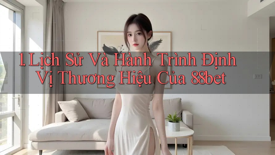 1. Lịch Sử Và Hành Trình Định Vị Thương Hiệu Của 88bet 1. Lịch Sử Và Hành Trình Định Vị Thương Hiệu Của 88bet