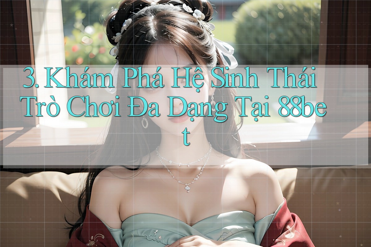 3. Khám Phá Hệ Sinh Thái Trò Chơi Đa Dạng Tại 88bet 3. Khám Phá Hệ Sinh Thái Trò Chơi Đa Dạng Tại 88bet