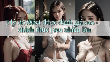 3 lý do 88bet được đánh giá cao   chính thức sau nhiều lần