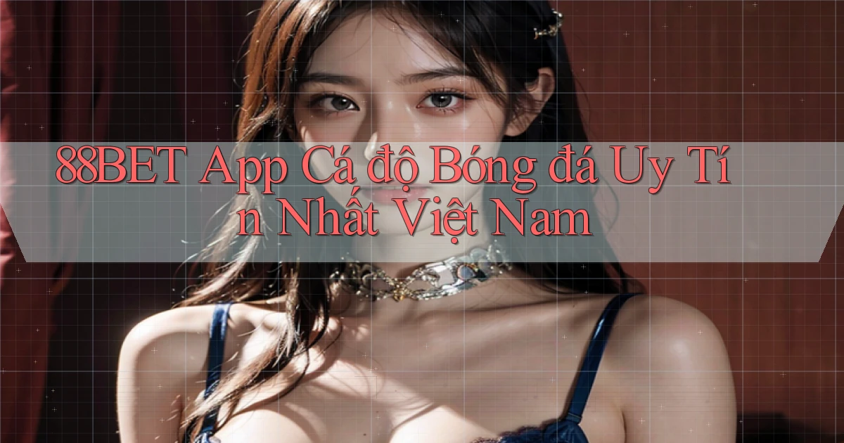 88bet app cá độ bóng đá uy tín nhất việt nam
