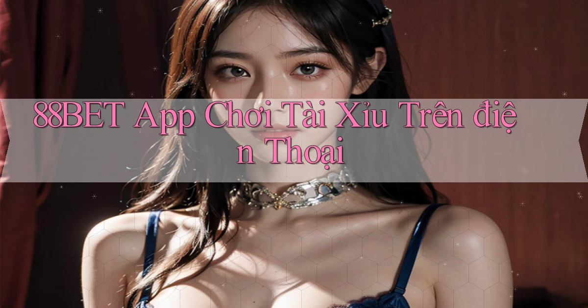 88bet app chơi tài xỉu trên điện thoại