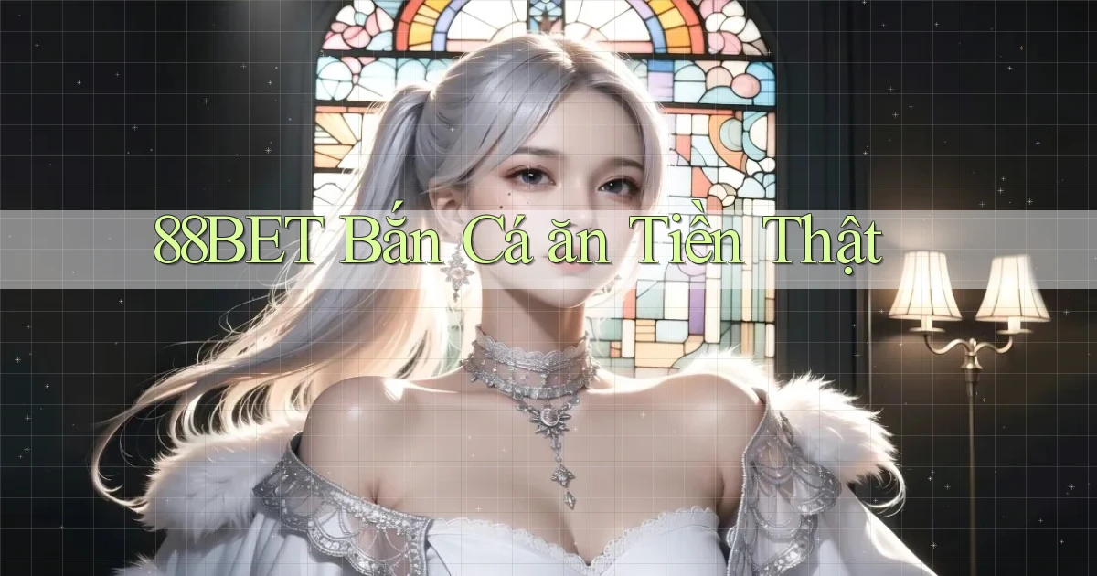 88bet  bắn cá ăn tiền thật