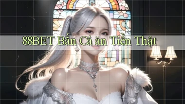 88bet  bắn cá ăn tiền thật