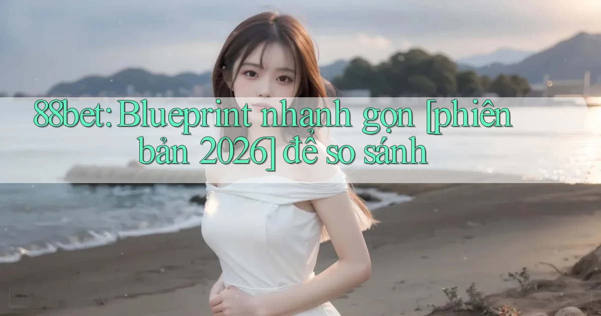 88bet blueprint nhanh gọn [phiên bản 2026] để so sánh