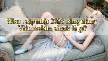 88bet cập nhật 2026 bằng tiếng Việt mobile, check là gì