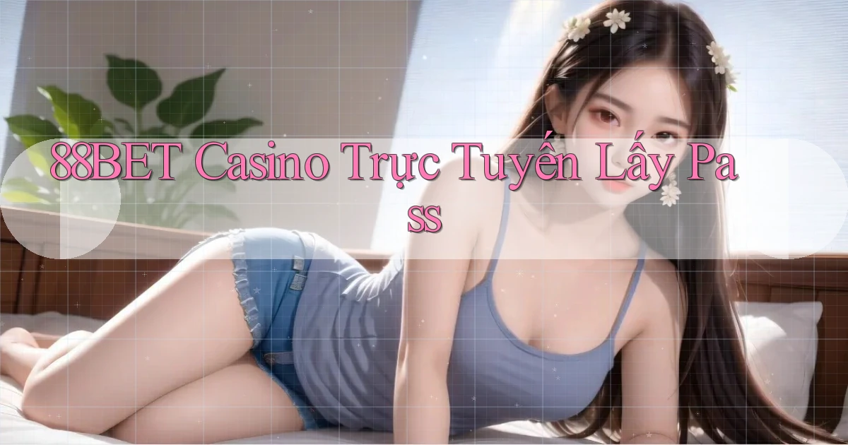 88bet casino trực tuyến lấy pass