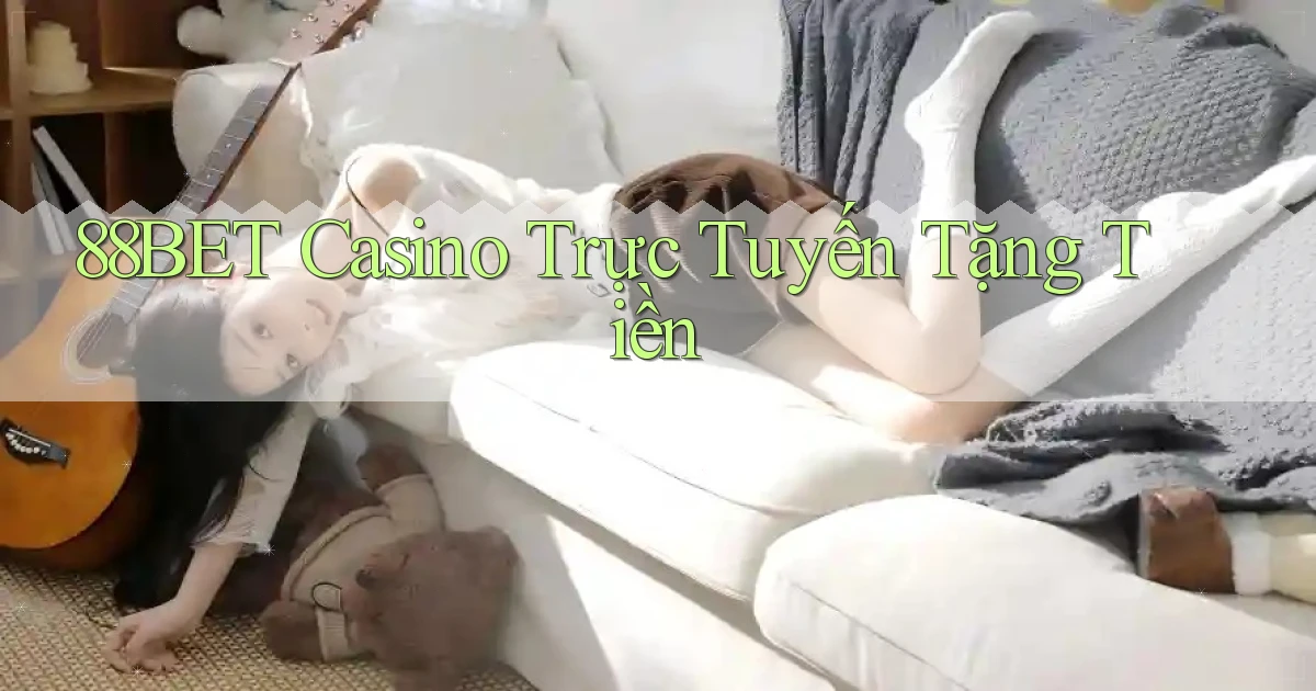 88bet casino trực tuyến tặng tiền