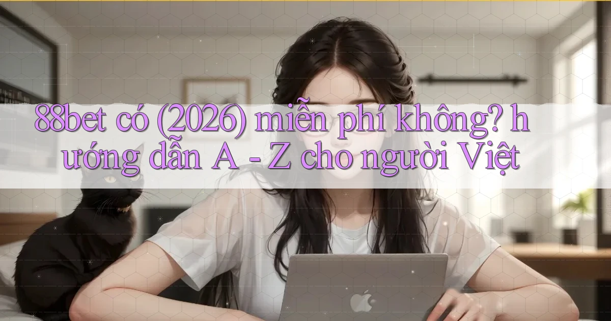88bet có (2026) miễn phí không hướng dẫn A   Z cho người Việt