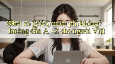 88bet có (2026) miễn phí không hướng dẫn A   Z cho người Việt