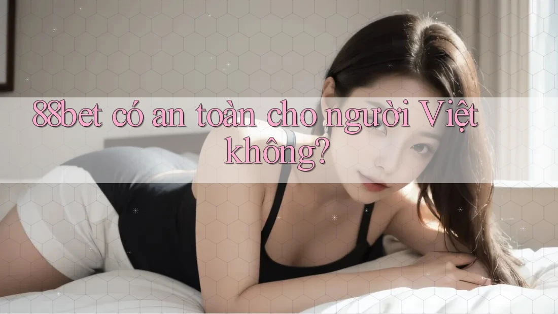 88bet có an toàn cho người Việt không?