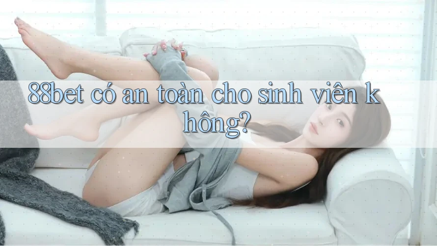 88bet có an toàn cho sinh viên không?