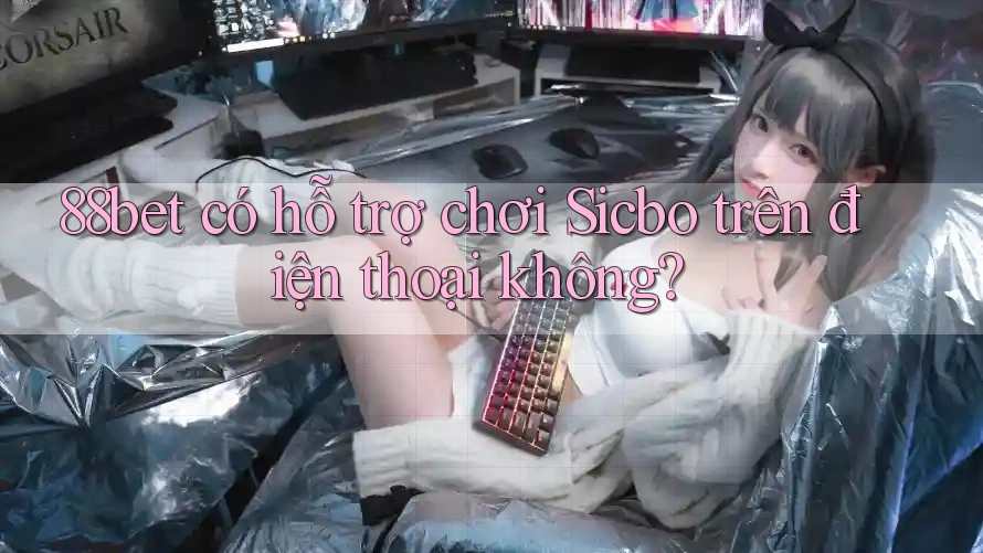 88bet có hỗ trợ chơi Sicbo trên điện thoại không?