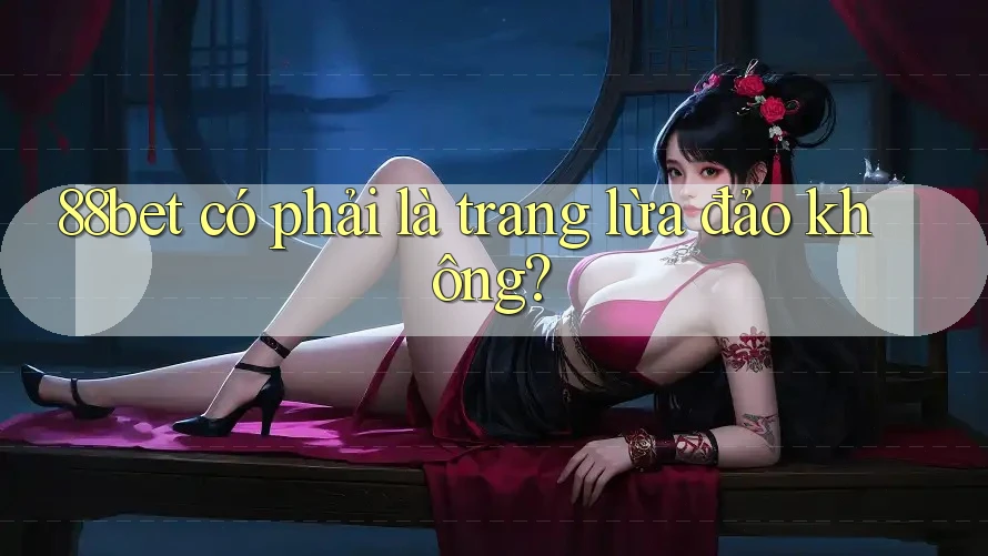 88bet có phải là trang lừa đảo không?