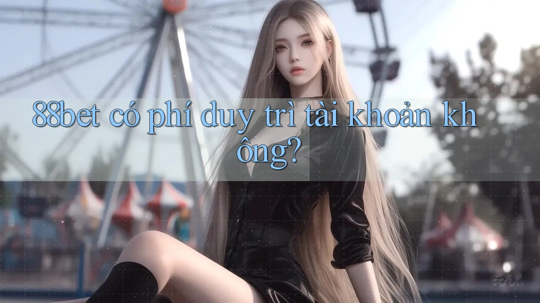 88bet có phí duy trì tài khoản không?