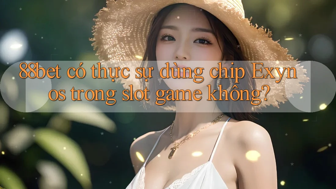 88bet có thực sự dùng chip Exynos trong slot game không? 88bet có thực sự dùng chip Exynos trong slot game không?