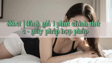 88bet đánh giá 1 phút chính thức   giấy phép hợp pháp