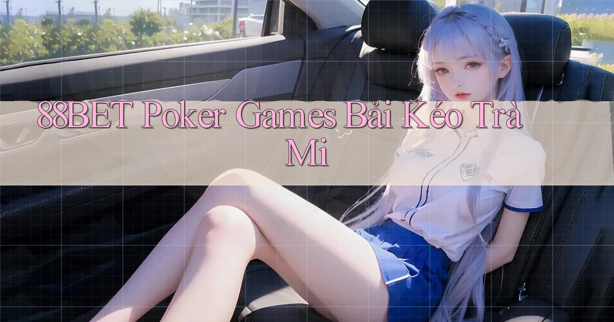 88bet  poker games bải kéo trà mi