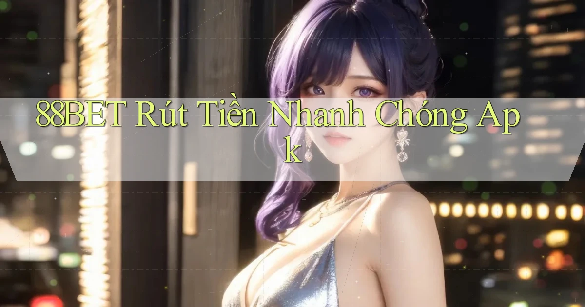 88bet  rút tiền nhanh chóng apk