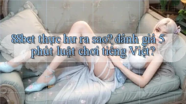 88bet thực hư ra sao đánh giá 5 phút luật chơi tiếng Việt