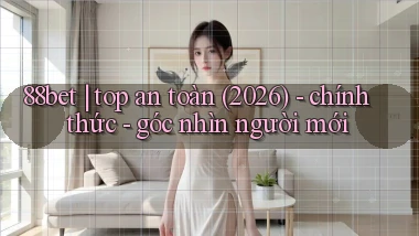 88bet top an toàn (2026)   chính thức   góc nhìn người mới