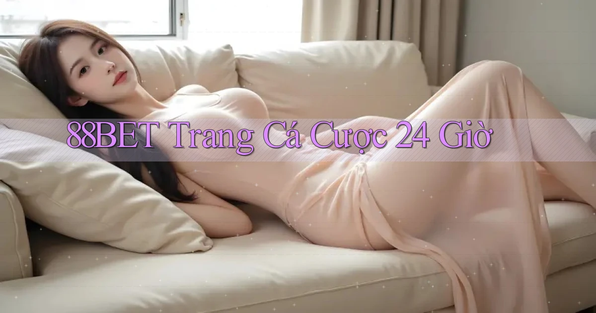 88bet trang cá cược 24 giờ