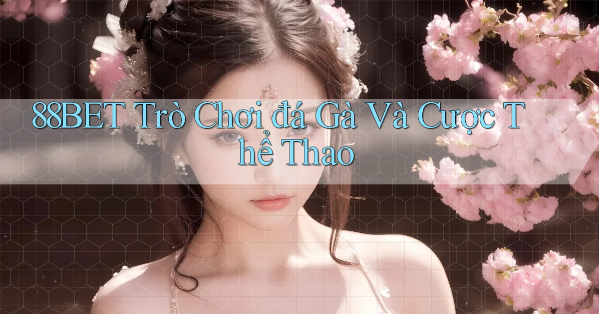 88bet  trò chơi đá gà và cược thể thao