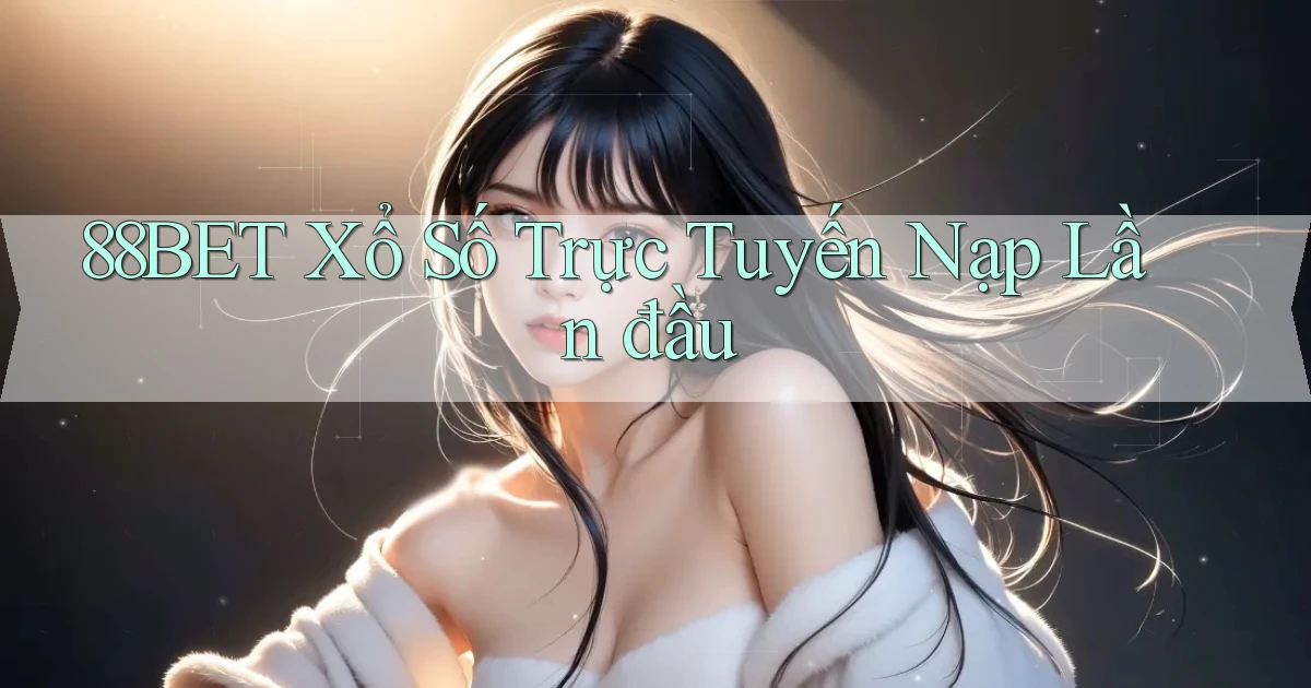 88bet  xổ số trực tuyến nạp lần đầu