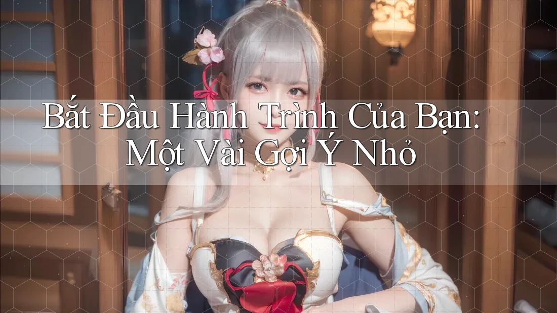 Bắt Đầu Hành Trình Của Bạn: Một Vài Gợi Ý Nhỏ