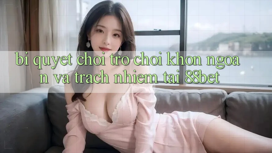 Bí Quyết Chơi Trò chơi Khôn Ngoan Và Trách Nhiệm Tại 88bet