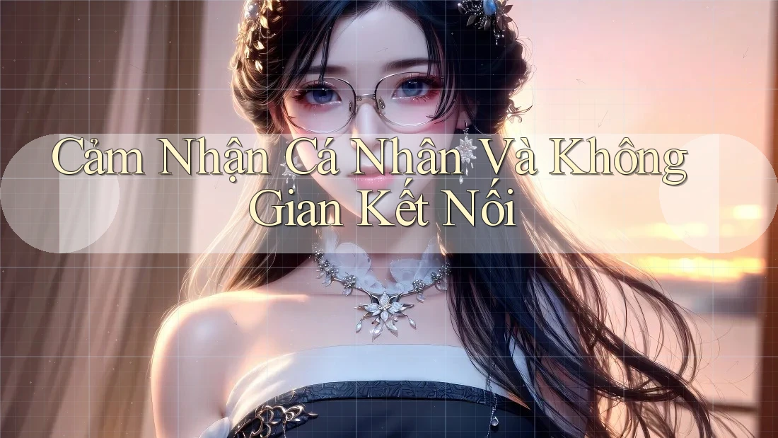 Cảm Nhận Cá Nhân Và Không Gian Kết Nối Cảm Nhận Cá Nhân Và Không Gian Kết Nối