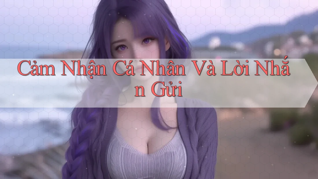Cảm Nhận Cá Nhân và Lời Nhắn Gửi Cảm Nhận Cá Nhân và Lời Nhắn Gửi