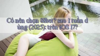 Có nên chọn 88bet sau 1 tuần dùng (2025) trên iOS 17