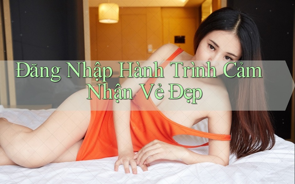 Đăng Nhập Hành Trình Cảm Nhận Vẻ Đẹp Đăng Nhập Hành Trình Cảm Nhận Vẻ Đẹp