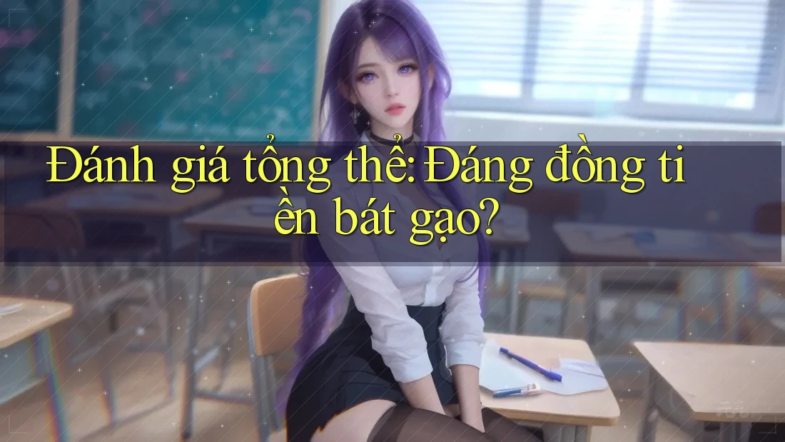 Đánh giá tổng thể: đáng đồng tiền bát gạo?