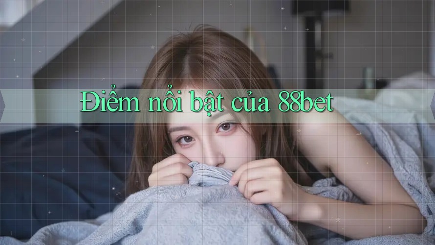 Điểm nổi bật của 88bet Điểm nổi bật của 88bet