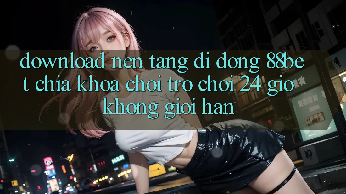 Download Nền tảng di động 88bet - Chìa Khóa Chơi Trò chơi 24 Giờ Không Giới Hạn Download Nền tảng di động 88bet - Chìa Khóa Chơi Trò chơi 24 Giờ Không Giới Hạn