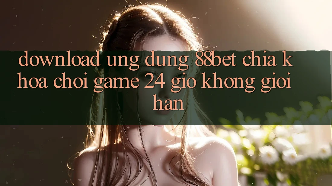 Download Ứng Dụng 88bet - Chìa Khóa Chơi Game 24 Giờ Không Giới Hạn