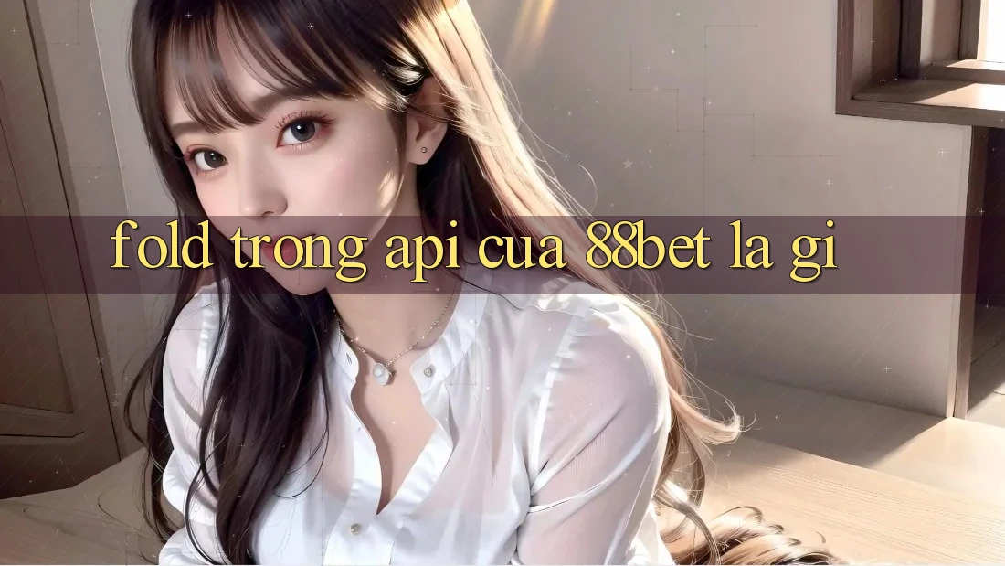 “Fold” trong API của 88bet là gì? “Fold” trong API của 88bet là gì?