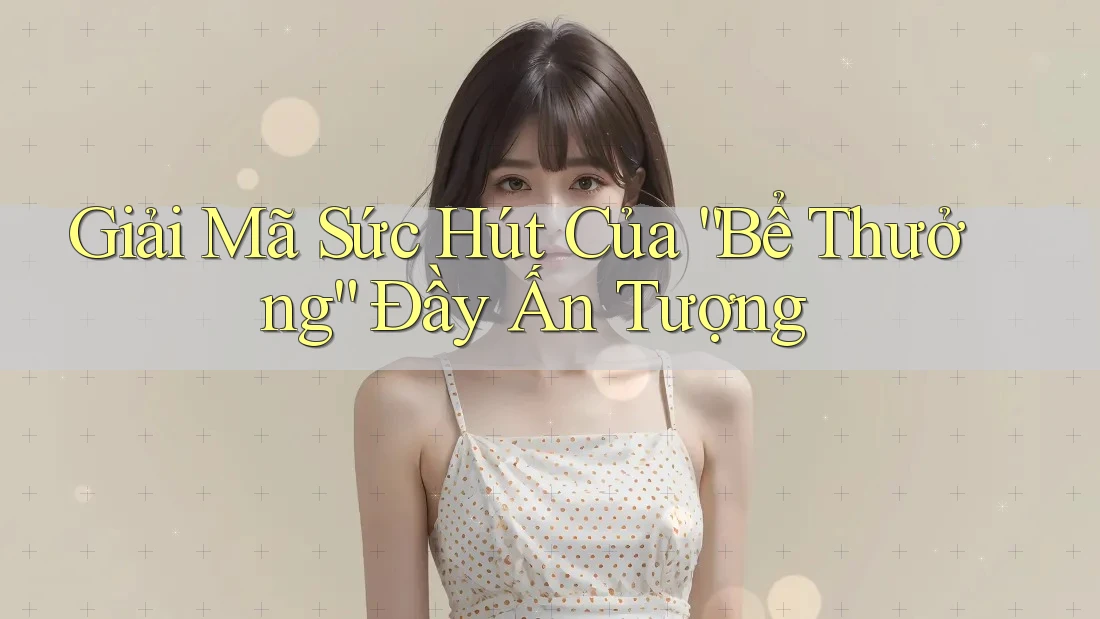 Giải Mã Sức Hút Của “Bể Thưởng” Đầy Ấn Tượng Giải Mã Sức Hút Của “Bể Thưởng” Đầy Ấn Tượng