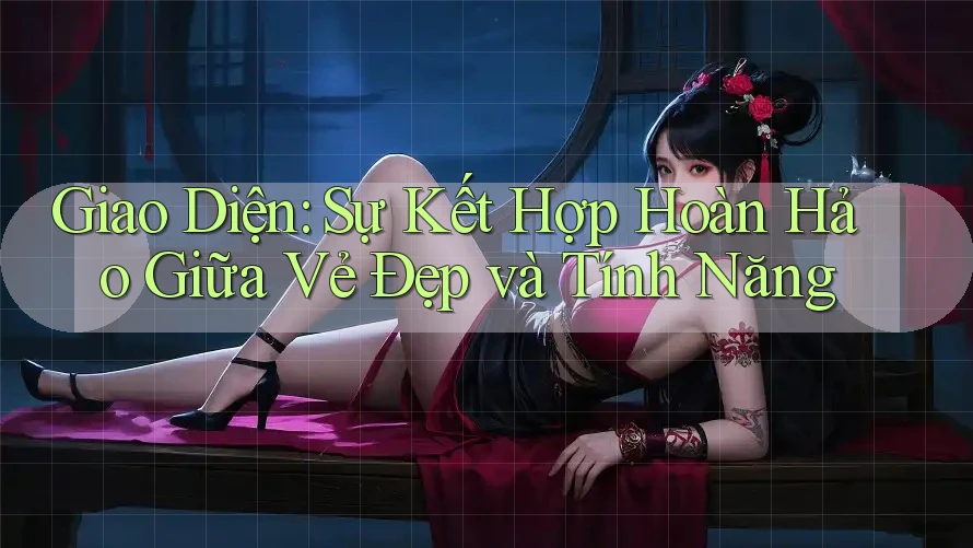 Giao Diện: Sự Kết Hợp Hoàn Hảo Giữa Vẻ Đẹp và Tính Năng Giao Diện: Sự Kết Hợp Hoàn Hảo Giữa Vẻ Đẹp và Tính Năng