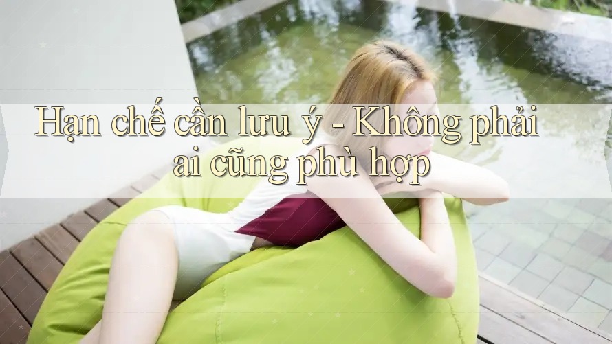 Hạn chế cần lưu ý — Không phải ai cũng phù hợp Hạn chế cần lưu ý — Không phải ai cũng phù hợp