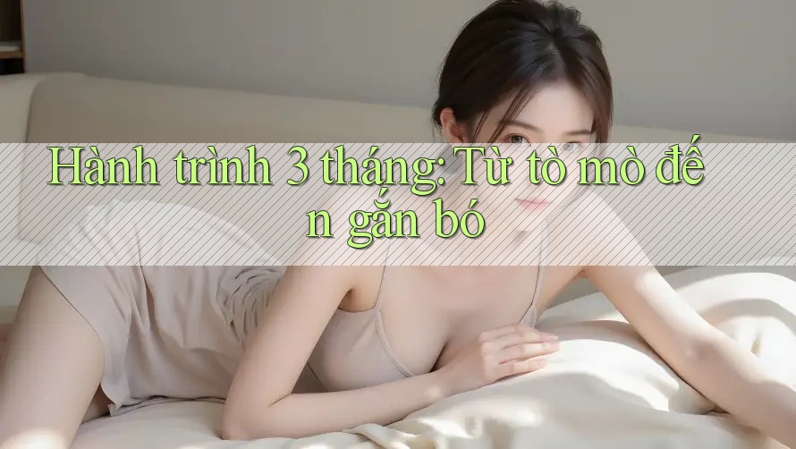 Hành trình 3 tháng: Từ tò mò đến gắn bó Hành trình 3 tháng: Từ tò mò đến gắn bó