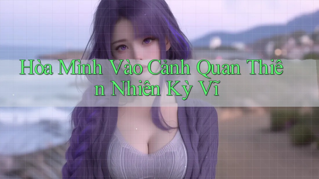 Hòa Mình Vào Cảnh Quan Thiên Nhiên Kỳ Vĩ