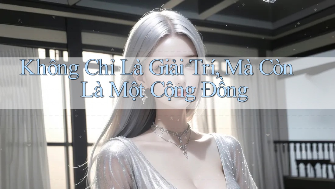 Không Chỉ Là Giải Trí, Mà Còn Là Một Cộng Đồng Không Chỉ Là Giải Trí, Mà Còn Là Một Cộng Đồng