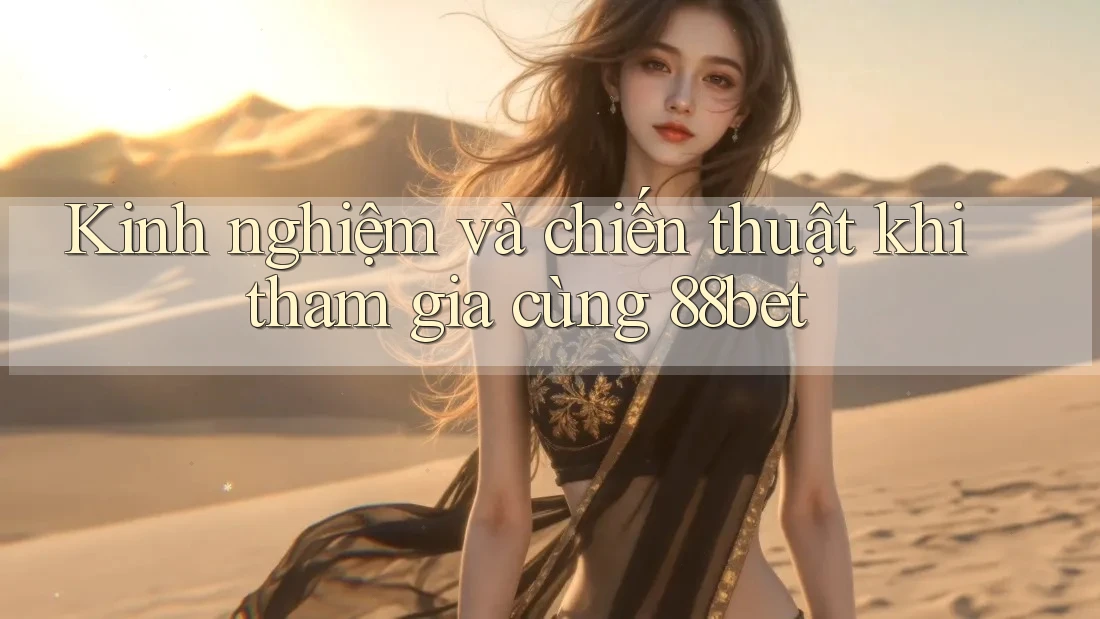 Kinh nghiệm và chiến thuật khi tham gia cùng 88bet Kinh nghiệm và chiến thuật khi tham gia cùng 88bet