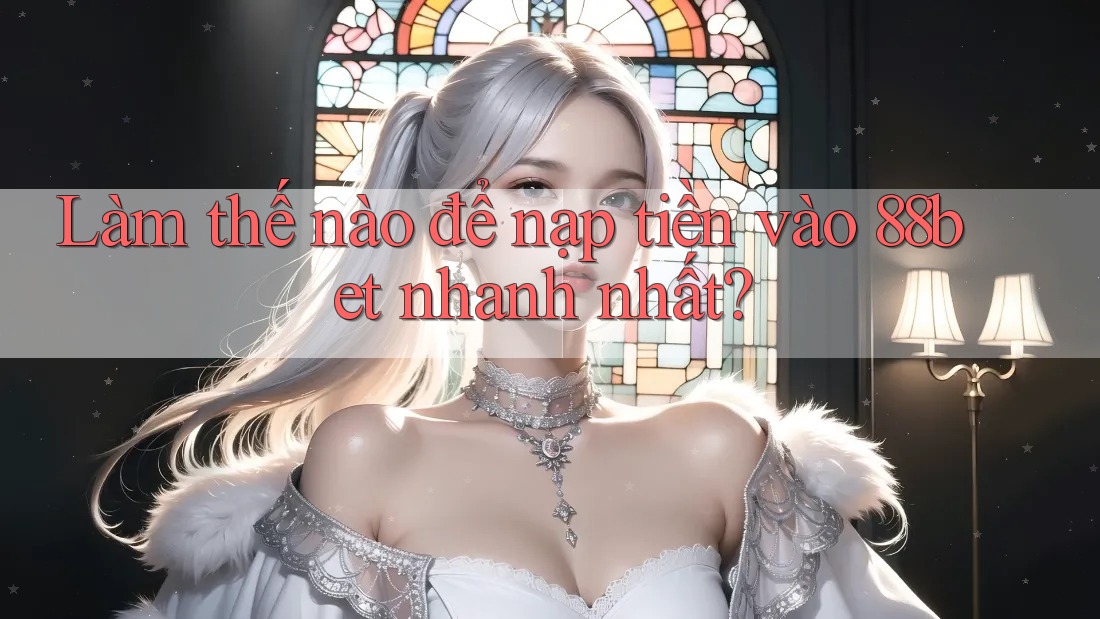 Làm thế nào để nạp tiền vào 88bet nhanh nhất? Làm thế nào để nạp tiền vào 88bet nhanh nhất?