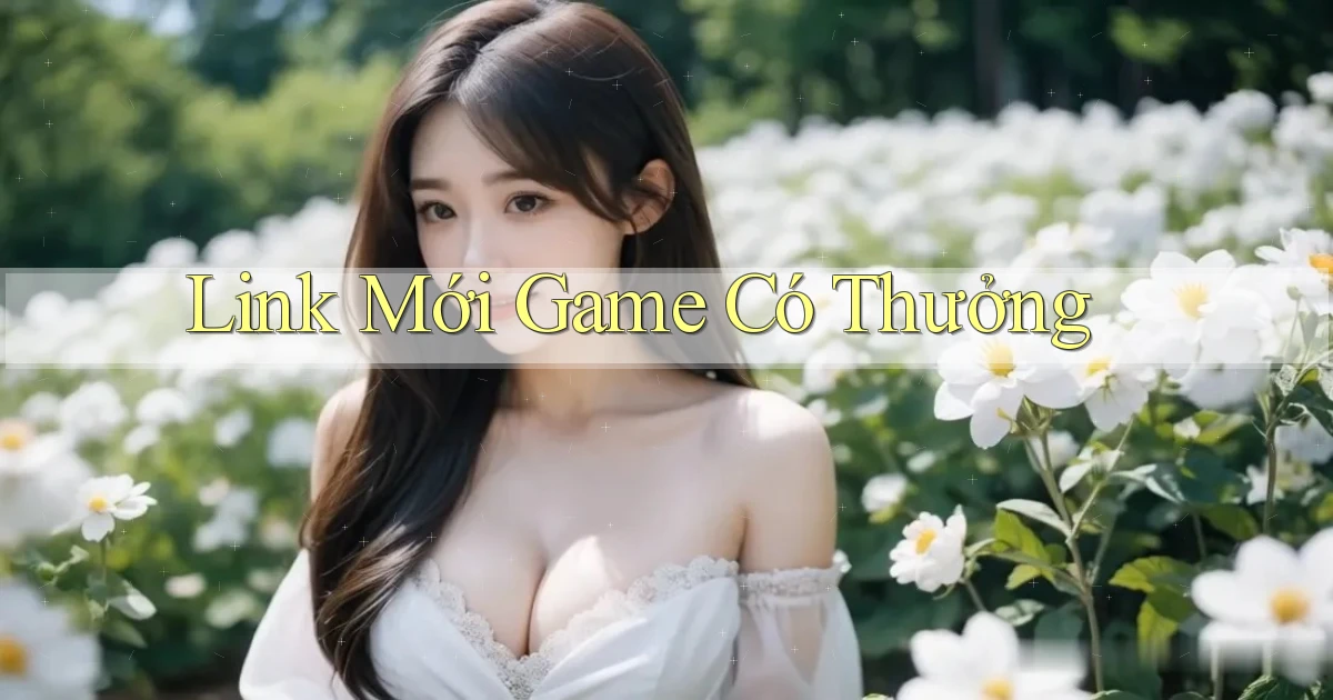 link mới Game có thưởng