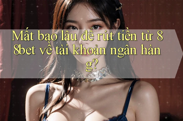 Mất bao lâu để rút tiền từ 88bet về tài khoản ngân hàng? Mất bao lâu để rút tiền từ 88bet về tài khoản ngân hàng?