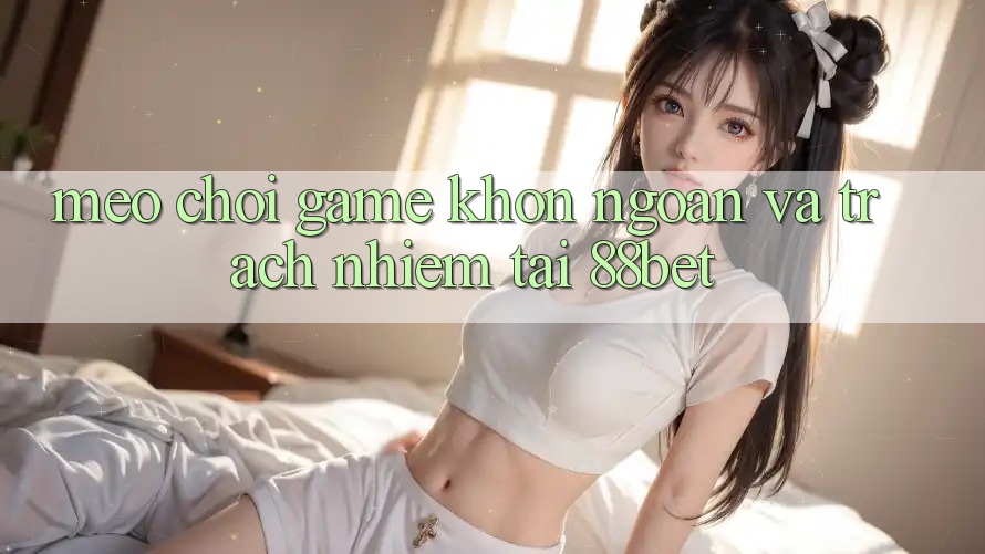 Mẹo Chơi Game Khôn Ngoan Và Trách Nhiệm Tại 88bet Mẹo Chơi Game Khôn Ngoan Và Trách Nhiệm Tại 88bet