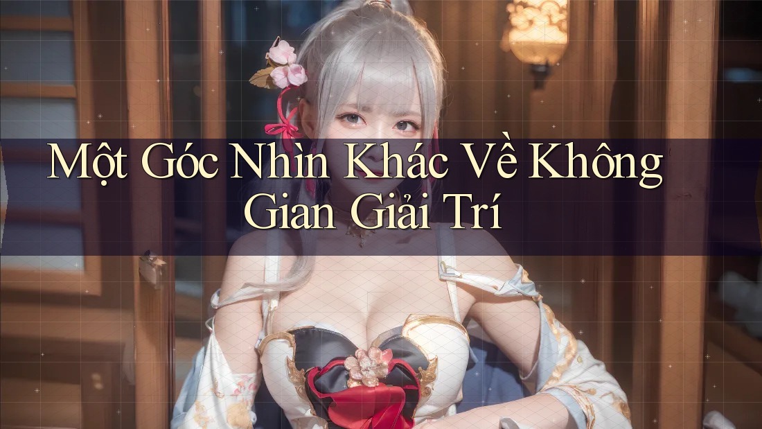 Một Góc Nhìn Khác Về Không Gian Giải Trí Một Góc Nhìn Khác Về Không Gian Giải Trí